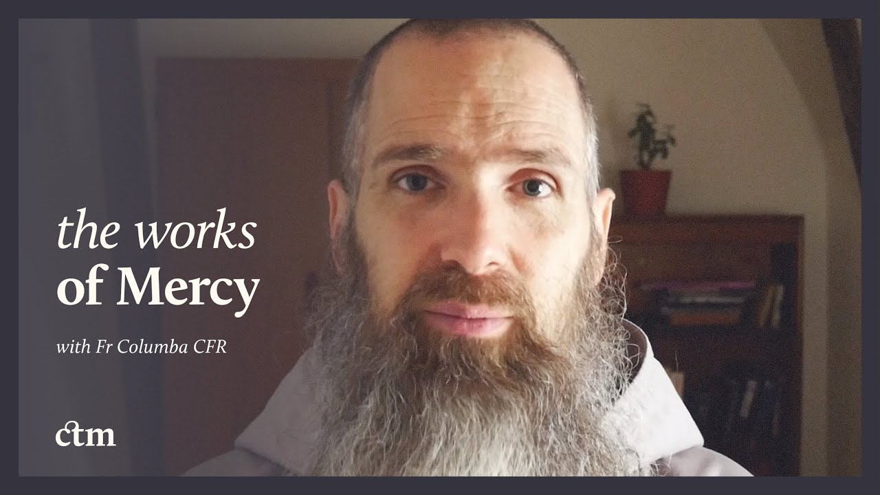 The Spiritual & Corporal Works of Mercy | LITTLE BY LITTLE | Fr Columba Jordan CFR