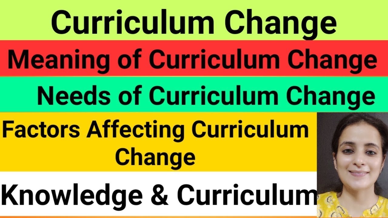 Curriculum change Meaning, Needs and Factors affecting Curriculum change / Knowledge & Curriculum
