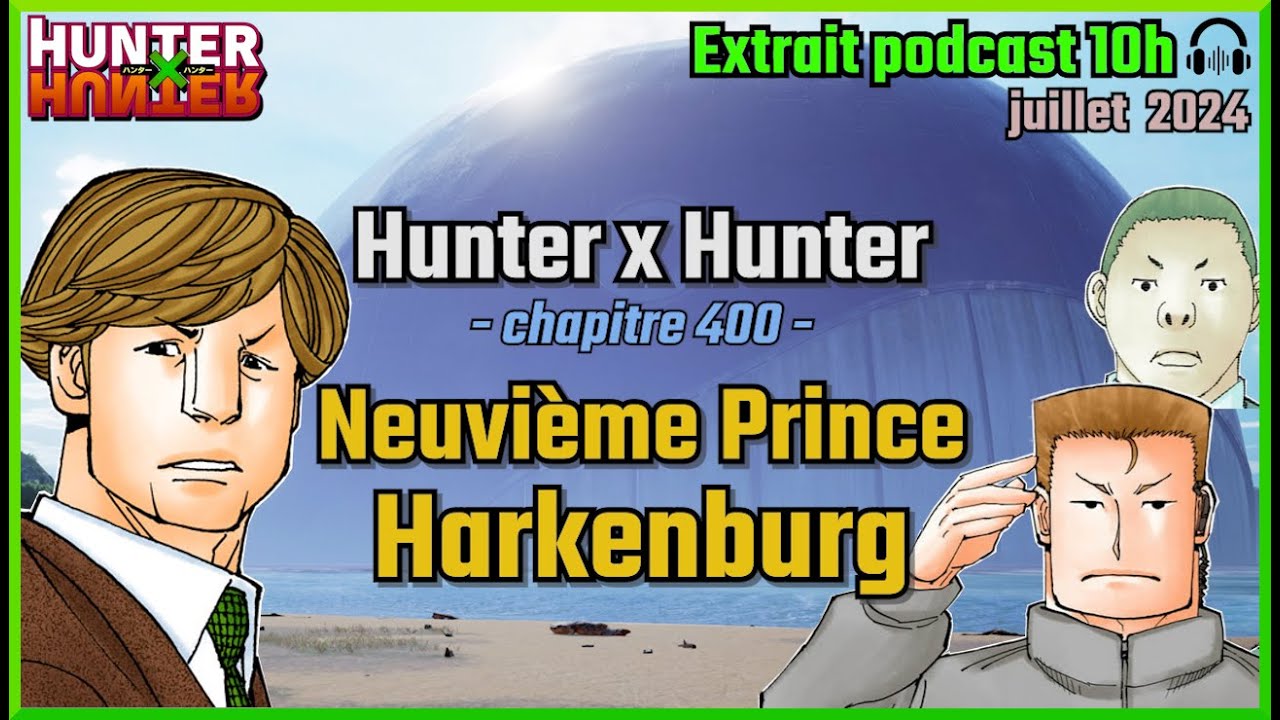 HxH : Neuvième Prince Harkenburg (chap.400) 🎧[extrait podcast 10h]