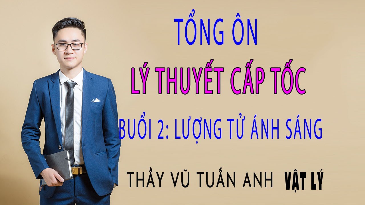[BUỔI 2] LƯỢNG TỬ ÁNH SÁNG - Tổng ôn lý thuyết cấp tốc | Luyện thi vật lý cùng thầy Vũ Tuấn Anh