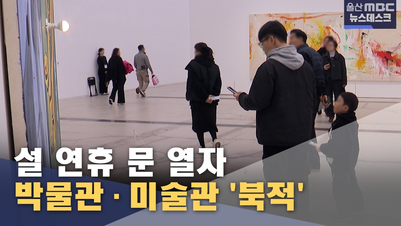 박물관·미술관 '연휴 특수'.. 활기 이어갈까 (2026.02.19/뉴스데스크/울산MBC)