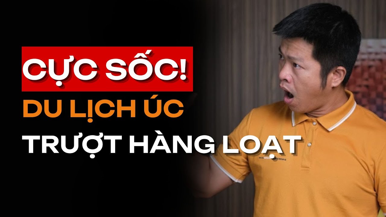 Cực Sốc Với Visa Du Lịch ÚC Trượt Hàng Loạt