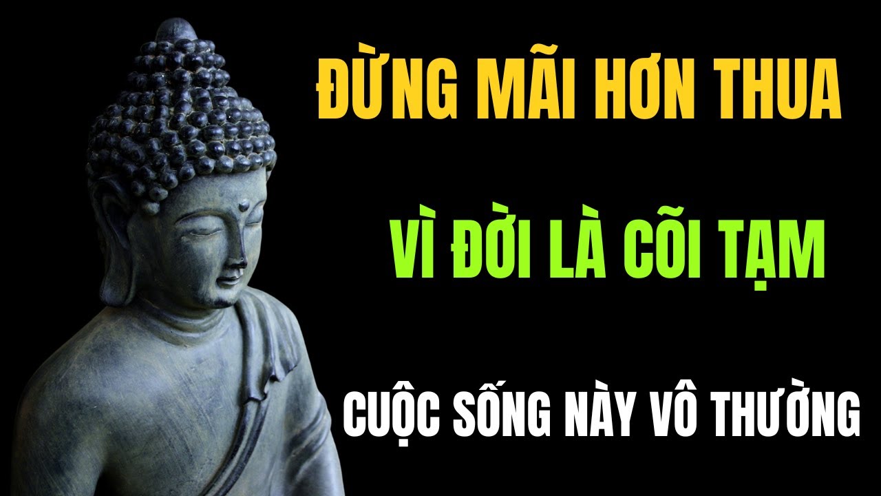 PHẬT DẠY VÔ THƯỜNG: Đời Người Là Cõi Tạm, Đừng Hơn Thua Để Tâm Bình An