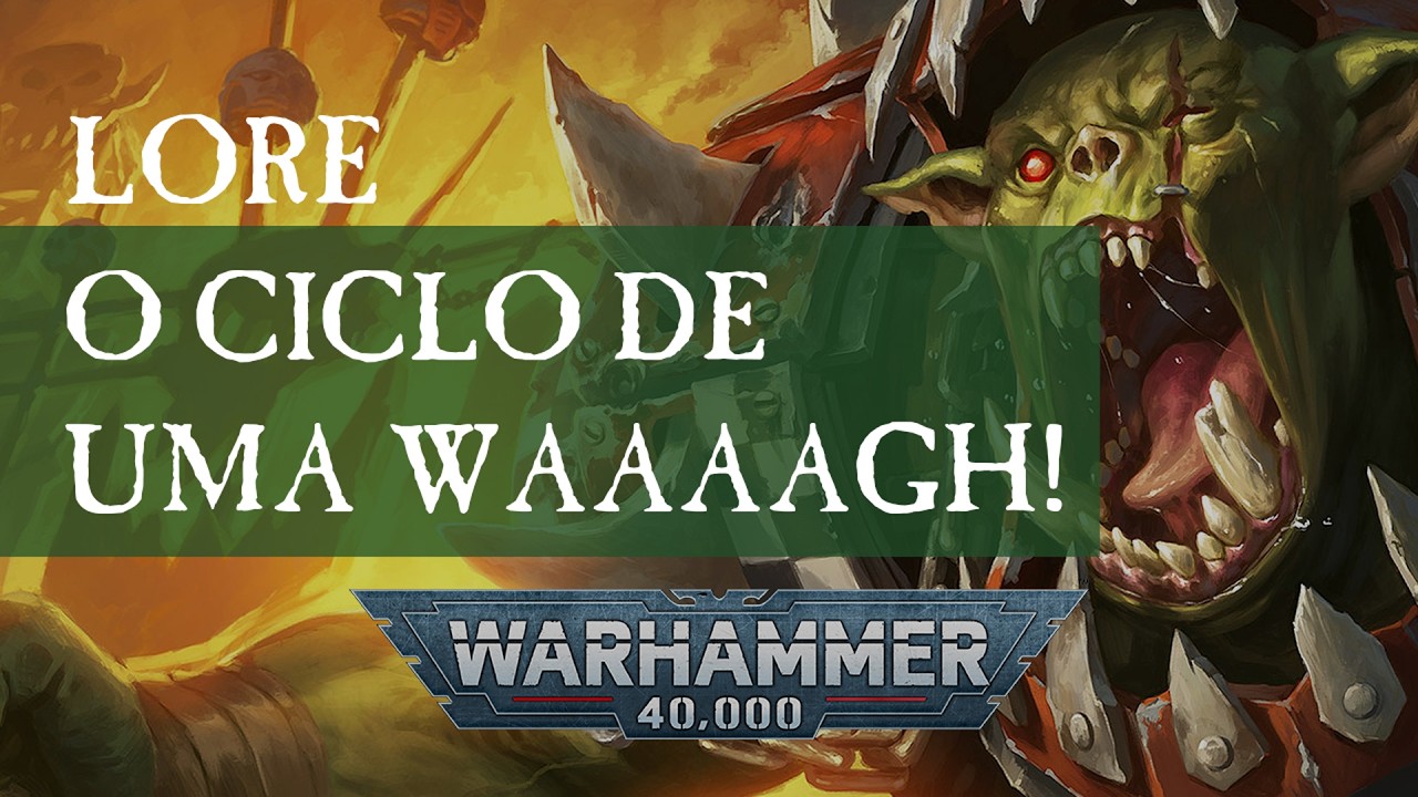 O Ciclo de Uma Whaaagh! - Warhammer 40K
