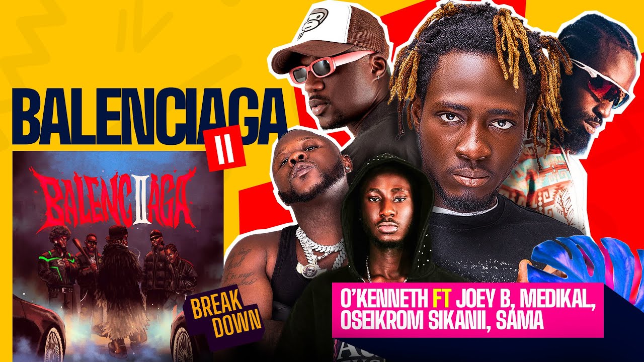 Balenciaga II | Okenneth x Medikal x Oseikrom Sikanii x Joey B x Sama ( The Breakdown )