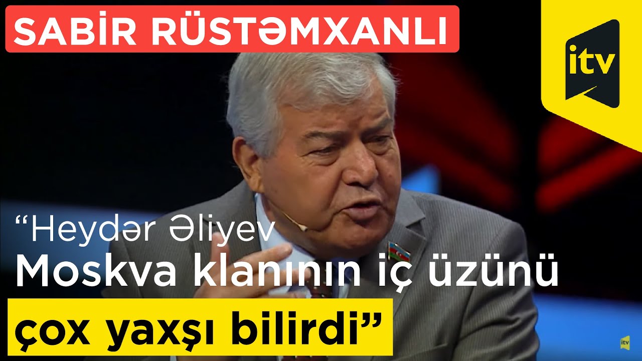 Sabir R&uuml;stəmxanlı: &ldquo;Heydər Əliyev Moskva klanının i&ccedil; &uuml;z&uuml;n&uuml; &ccedil;ox yaxşı bilirdi&rdquo;