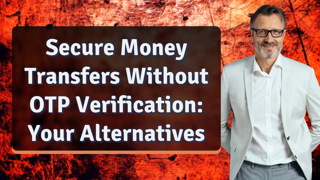 Secure Money Transfers Without OTP Verification: Your Alternatives