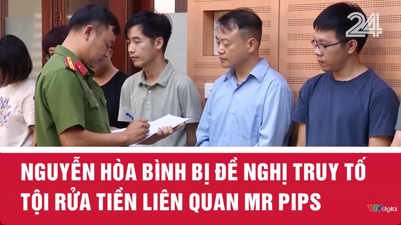 Nguyễn Hòa Bình bị đề nghị truy tố tội Rửa tiền liên quan Mr Pips | VTV24