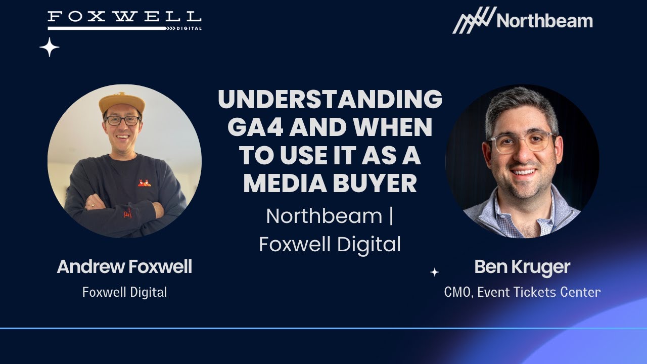 Media Buying with Google Analytics 4 (GA4) with Ben Kruger | Northbeam x Foxwell Digital