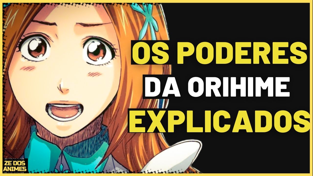 OS PODERES DE INOUE ORIHIME EXPLICADOS E SUA VERDADEIRA ORIGEM REVELADA! - BLEACH