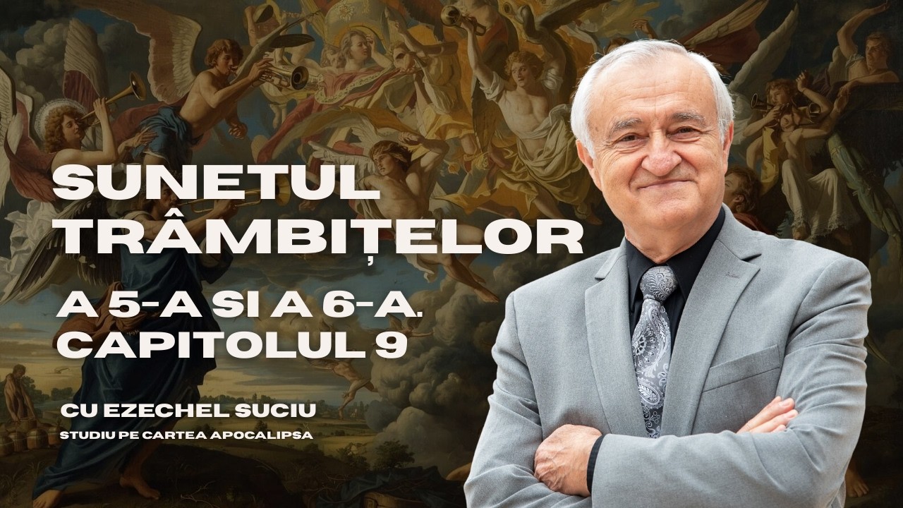 S15 Sunetul trâmbițelor a 5-a și a 6-a. Cap. 9 Cu pastorul Ezechel Suciu