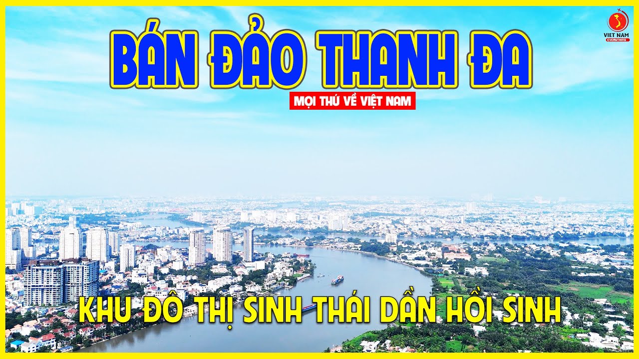 BÁN ĐẢO THANH ĐA | MỘT KHU ĐÔ THỊ ĐẲNG CẤP SẮP KHỞI ĐỘNG | Sài Gòn ngày nay