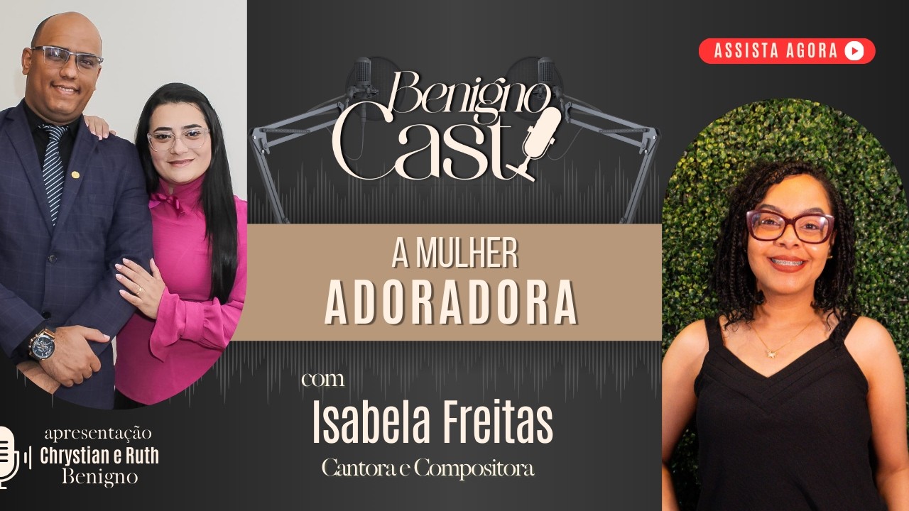 A Mulher Adoradora - com Isabela Freitas | Benigno Cast | MISS. RUTH BENIGNO