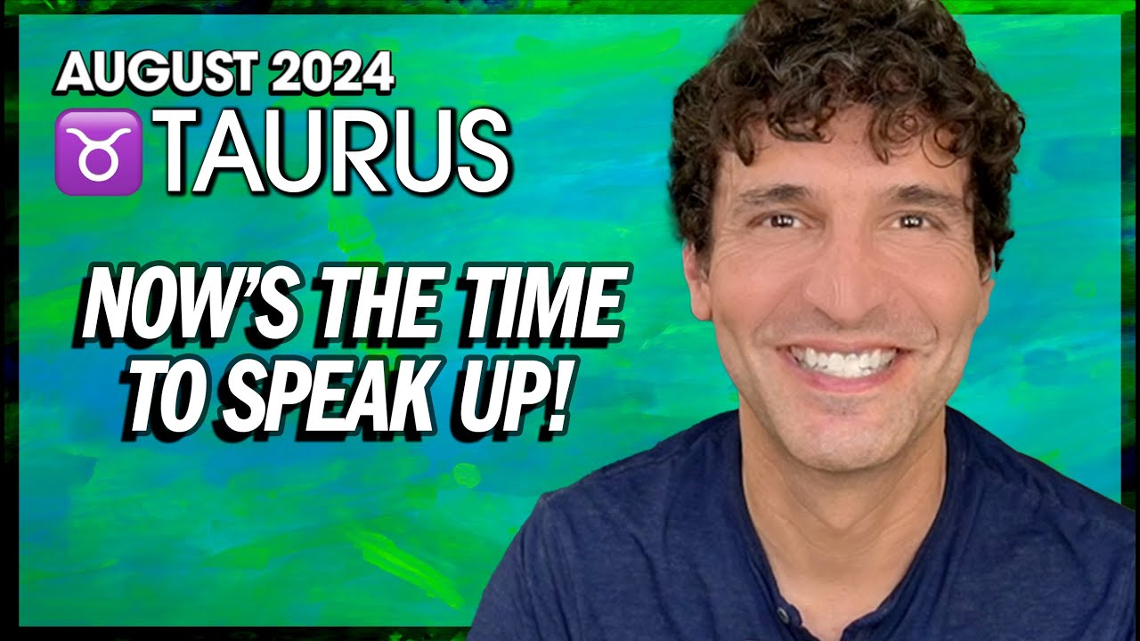 Taurus August 2024: Now's the Time to Speak Up!