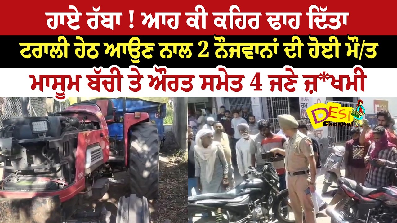 ਟਰਾਲੀ ਹੇਠ ਆਉਣ ਨਾਲ 2 ਨੌਜਵਾਨਾਂ ਦੀ ਹੋਈ ਮੌ/ਤਮਾਸੂਮ ਬੱਚੀ ਤੇ ਔਰਤ ਸਮੇਤ 4 ਜਣੇ ਜ਼*ਖਮੀ | Shahkot Today News