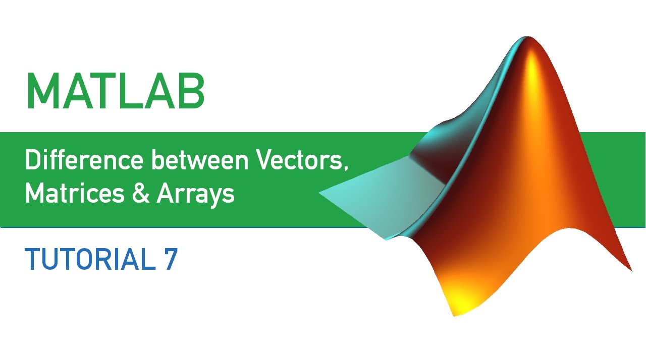 MATLAB | Tutorial 7 | Difference between Vectors,Matrices & Arrays