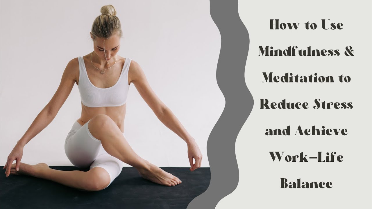 How to Use Mindfulness & Meditation to Reduce Stress and Achieve Work-Life Balance