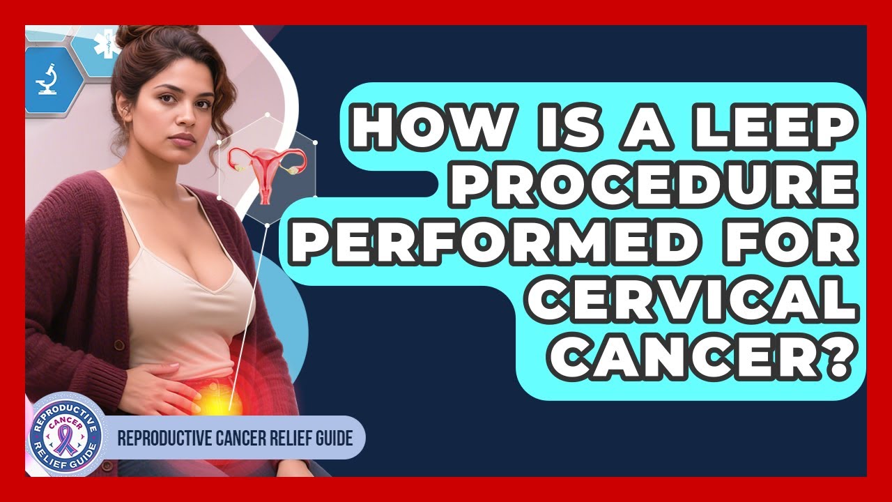 How Is A LEEP Procedure Performed For Cervical Cancer? - Reproductive Cancer Relief Guide