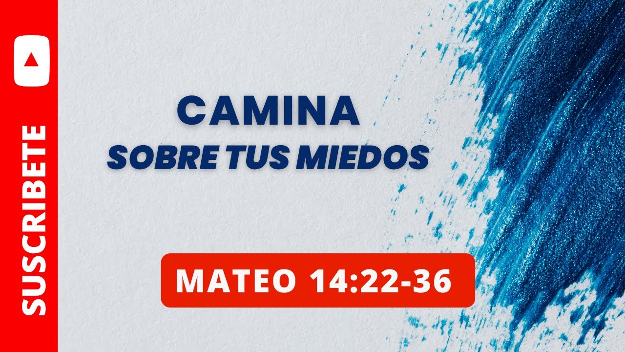 CAMINA SOBRE TUS MIEDOS MATEO 14:22-36  (074)