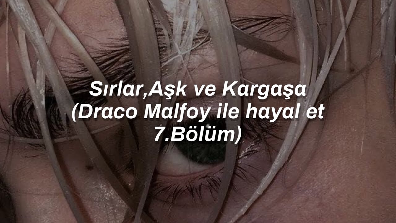 Sırlar, Aşk ve Kargaşa (Draco Malfoy ile Hayal Et) 7.Bölüm