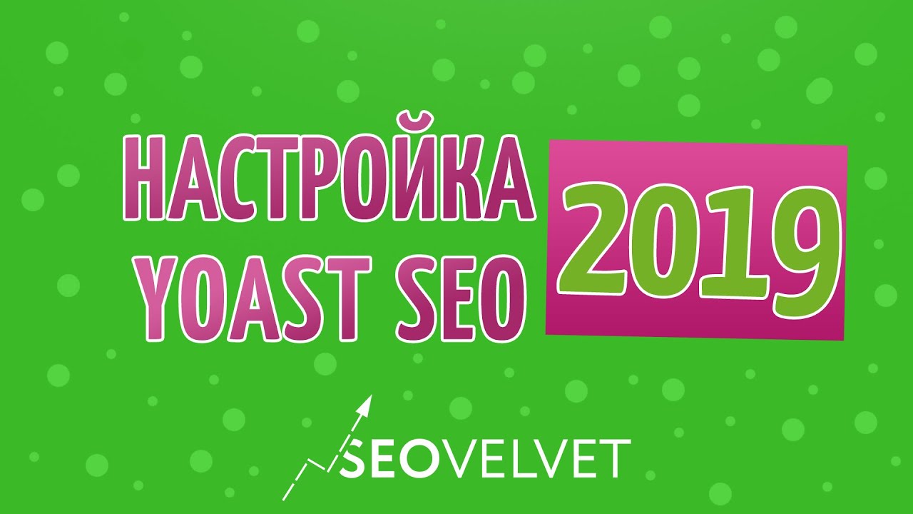Настройка Wordpress плагина Yoast SEO 2019 (для продвижения в Google и Яндекс)