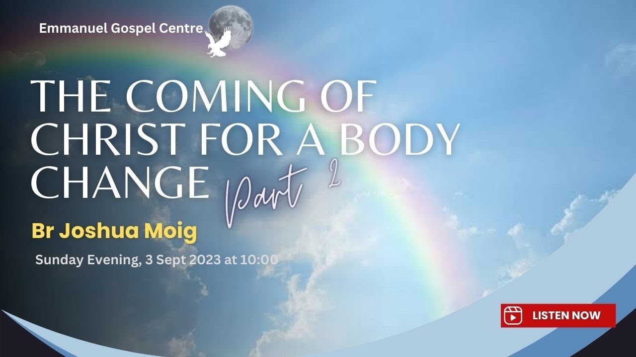 The Coming of Christ for a Body Change EGC Part 2 - Br Joshua Moig (Audio Stream)