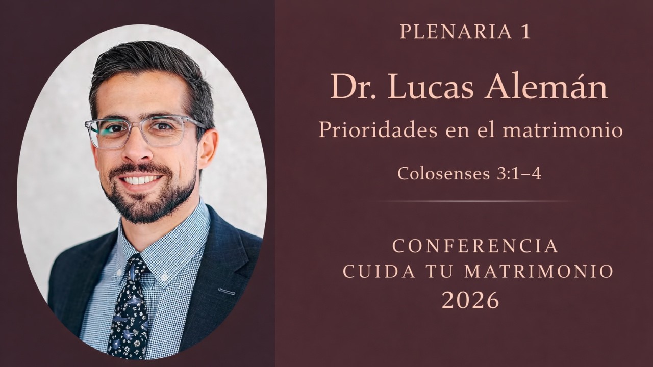Prioridades en el matrimonio | Colosenses 3:1-4 | Plenaria 1 | Dr. Lucas Alem&aacute;n