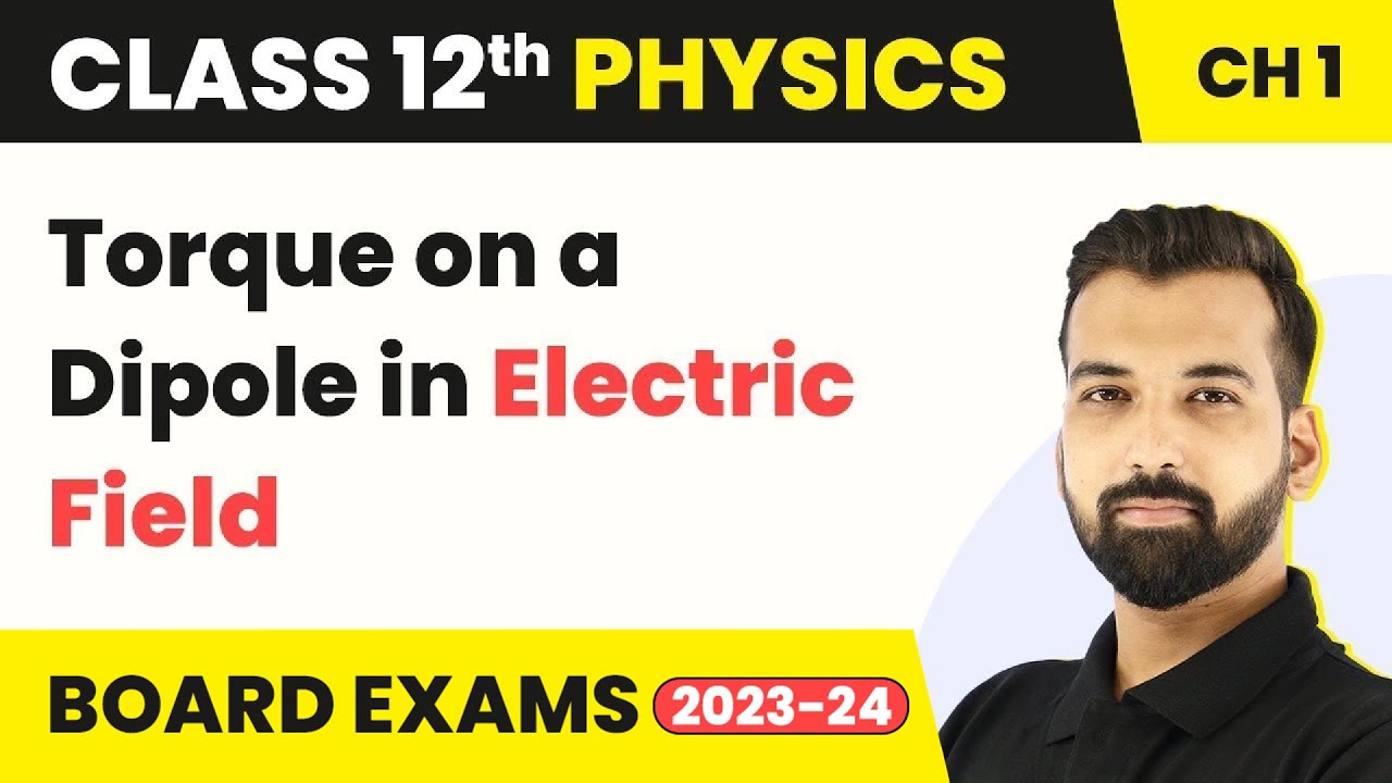 Class 12 Physics Chapter 1 Torque on a Dipole in Electric Field Electric Charges & Fields 2022-23