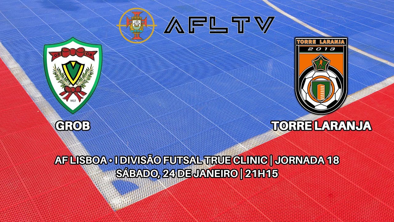 GROB x Torre Laranja - AF Lisboa • I Divisão Futsal True Clinic | Jornada 18