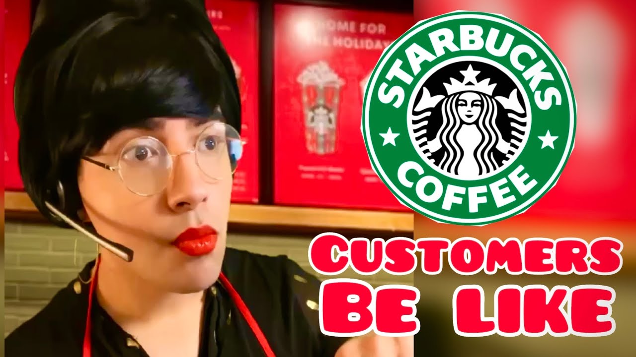 Starbucks Customers Be Like