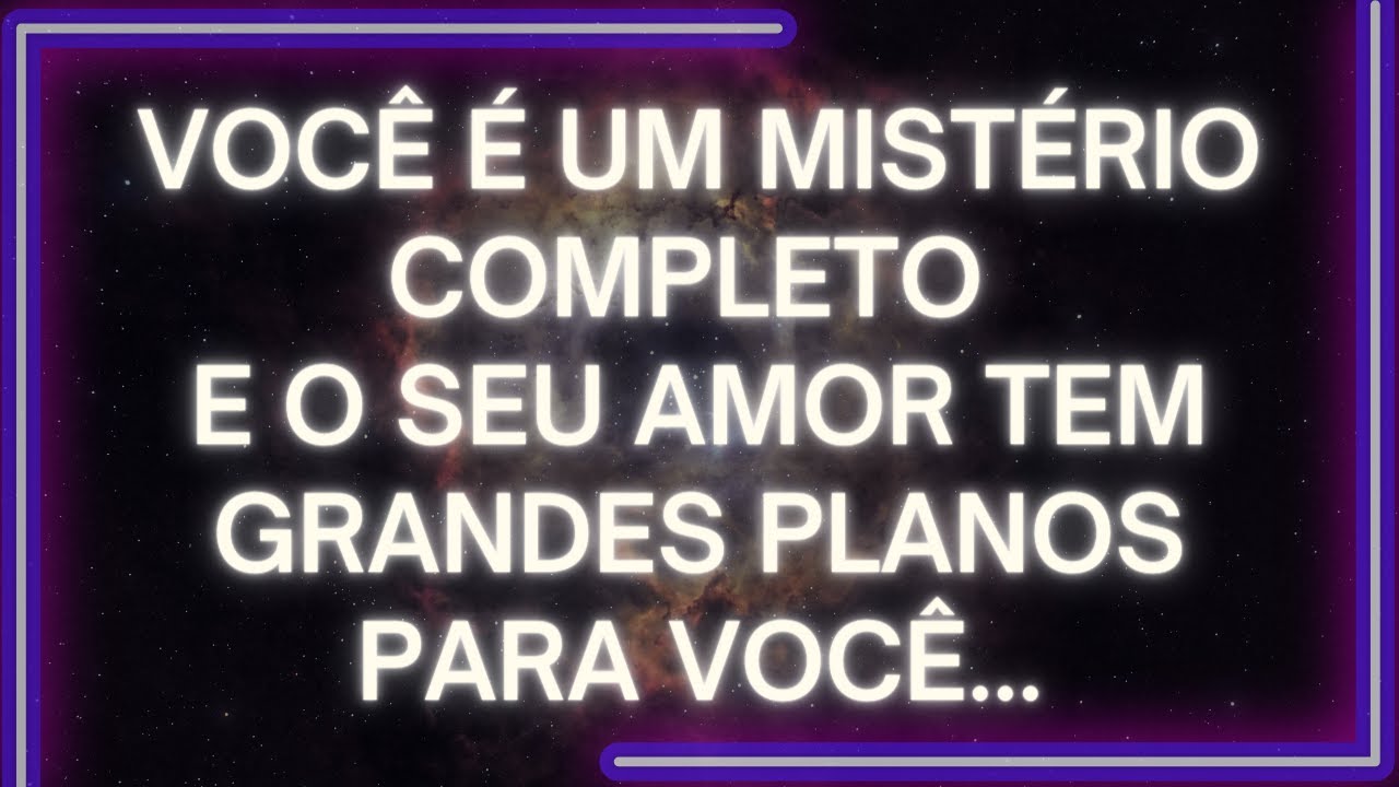 MENSAGEM dos Anjos: Você é UM MISTÉRIO COMPLETO e o Seu Amor Tem GRANDES PLANOS Para Você...