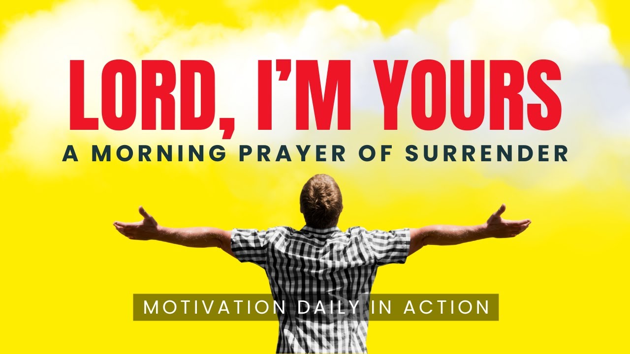 Lord, I’m Yours: A Morning Prayer of Surrender