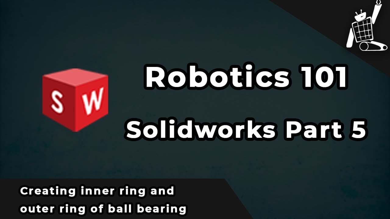 Solidworks Part 5- Creating inner ring and outer ring of ball bearing (Robotics 101)