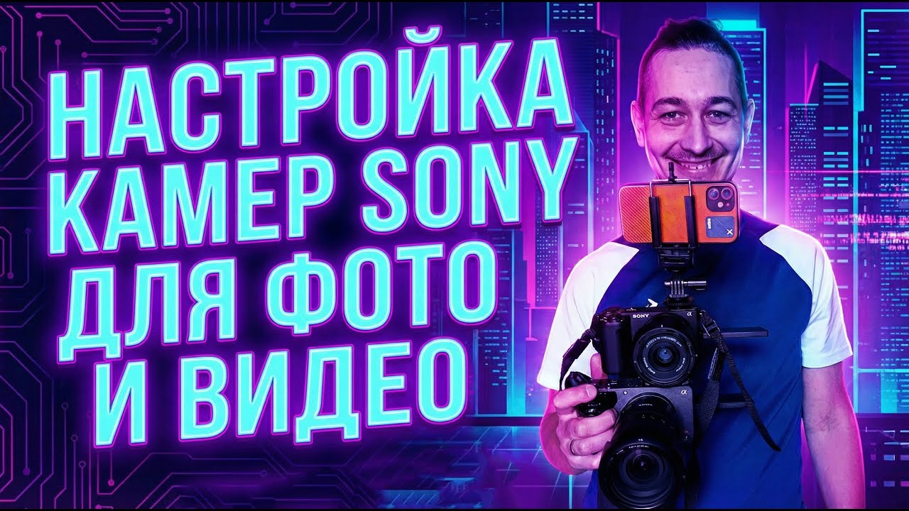 Настройка Камер Sony Для Фото и Видео. Sony fx-30, fx-3, A7m4, a6700, zve-10m2, zve-1, A7s3, A7r5