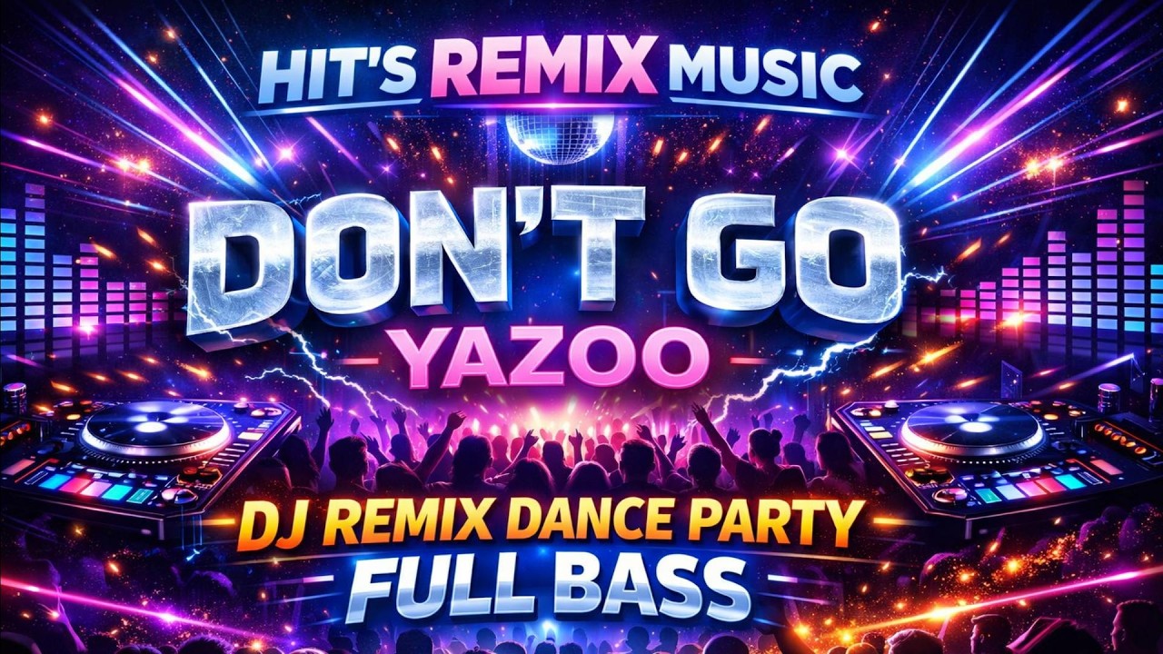 HIT'S REMIX MUSIC🔥DON'T GO [YAZOO]🔥DJ REMIX DANCE PARTY🔥 FULL BASS