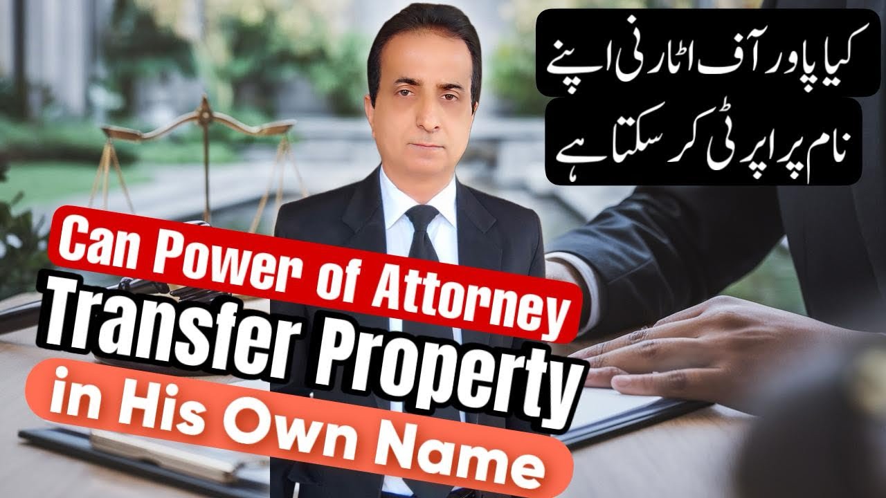 Can Power of Attorney Holder Transfer Property in his own Name | Iqbal International Law Services®