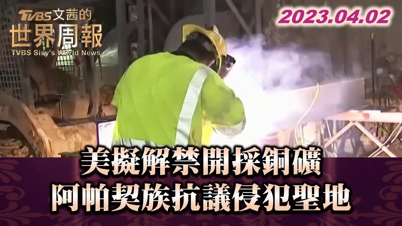 美擬解禁開採銅礦 阿帕契族抗議侵犯聖地 TVBS文茜的世界周報 20230402