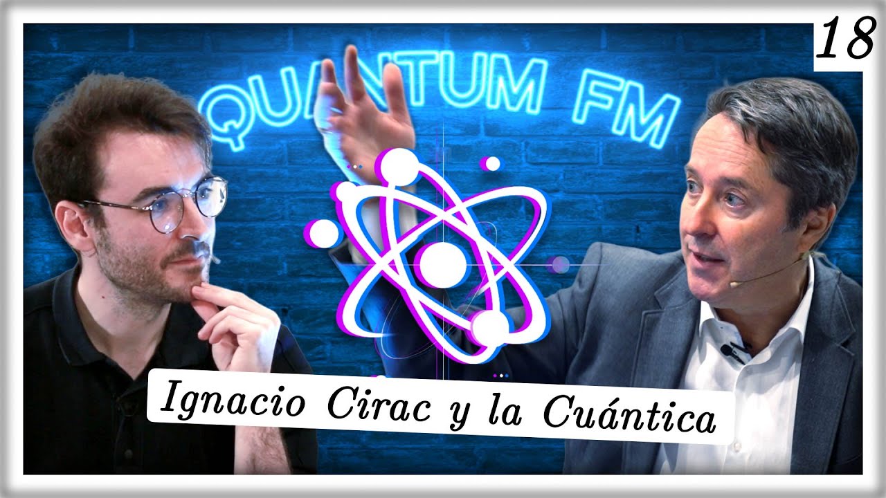 Ignacio Cirac: Física Cuántica y su Tecnología | Quantum FM #18