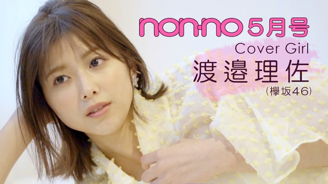 ノンノ５月号は渡邉理佐(欅坂46)が表紙！ウェブ限定オフショットを公開♡