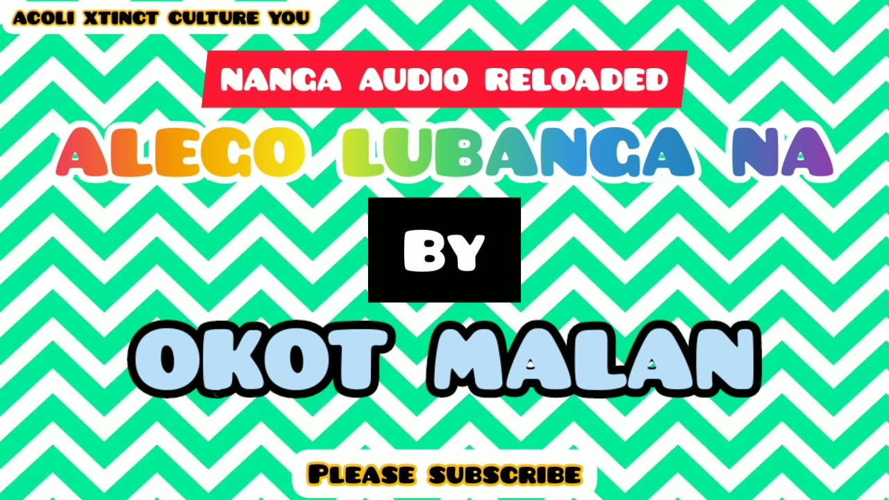 THE BEST NANGA AUDIO FROM OKOT MALAN TITLED ALEGO LUBANGA NA