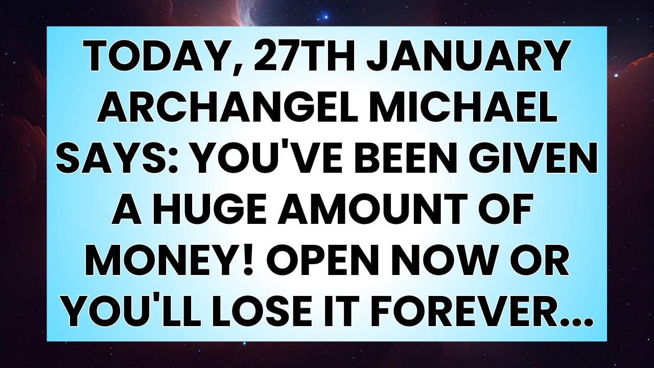 📜Today, 27th January Archangel Michael Says: You've Been Given a Huge Amount of Money! Open...