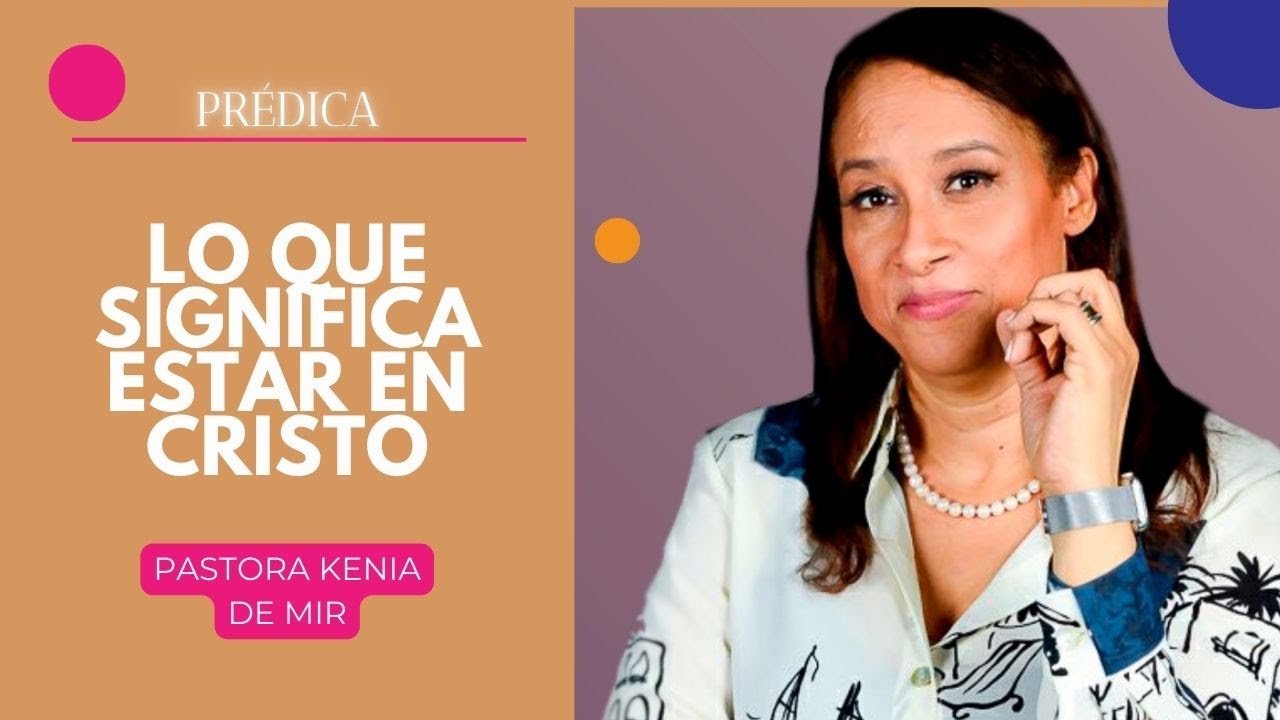 LO QUE SIGNIFICA ESTAR EN CRISTO// PASTORA KENIA DE MIR.