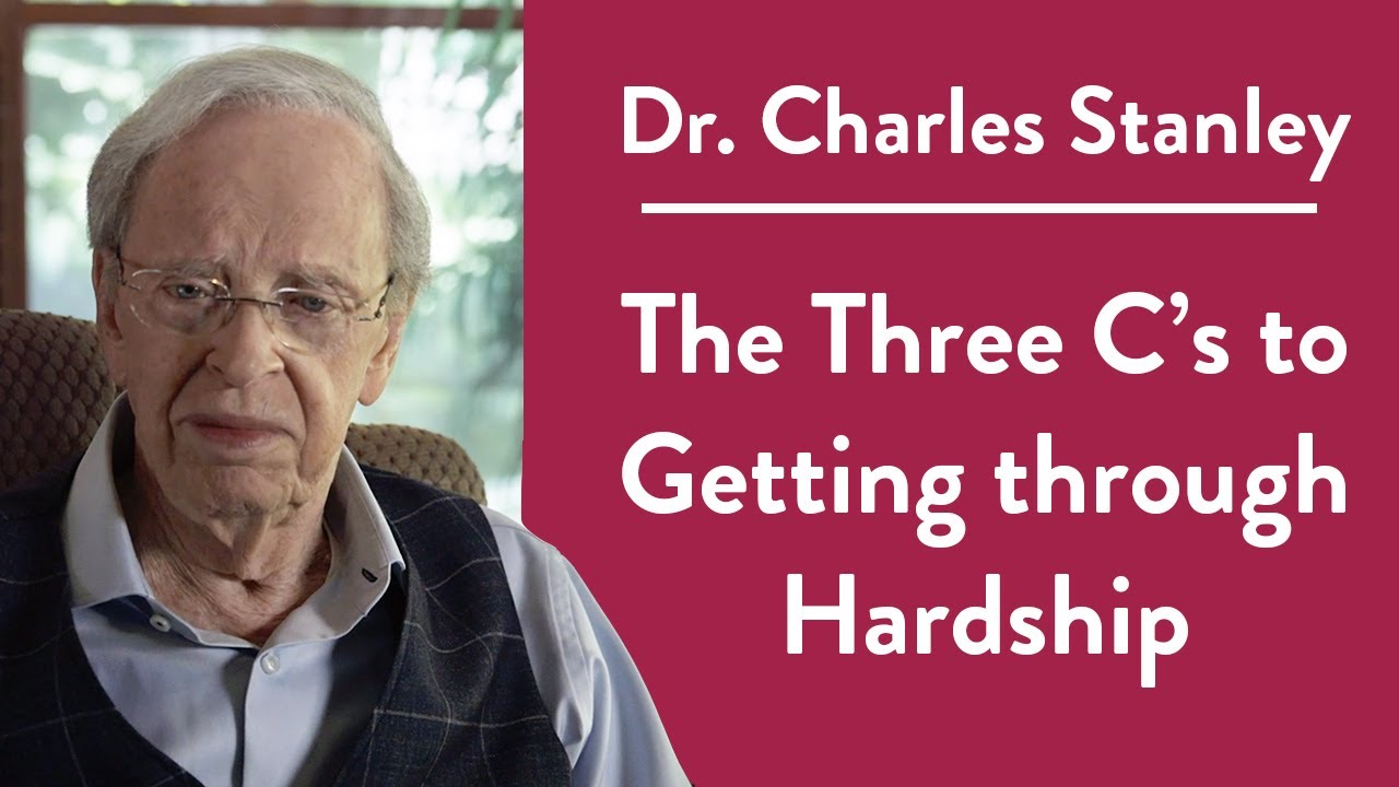 The Three C’s to Getting through Hardship – Dr. Charles Stanley