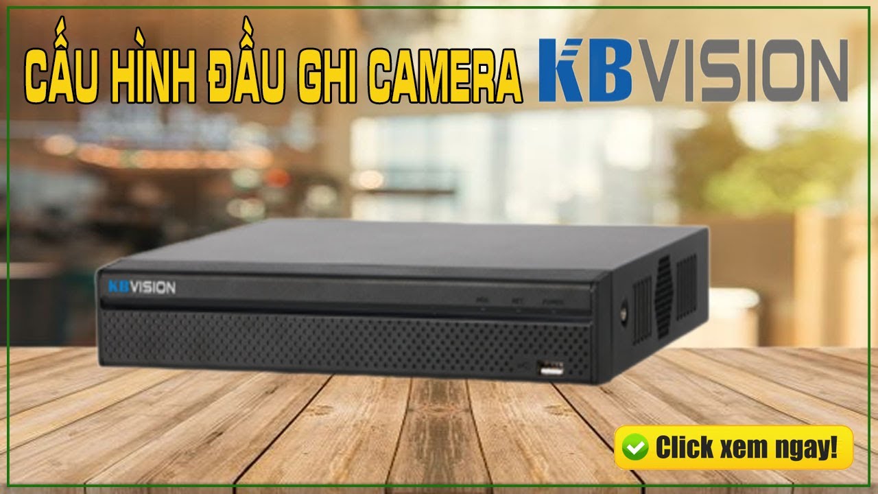 Hướng dẫn cấu hình đầu ghi camera hãng Kbvision | Học sửa chữa máy tính