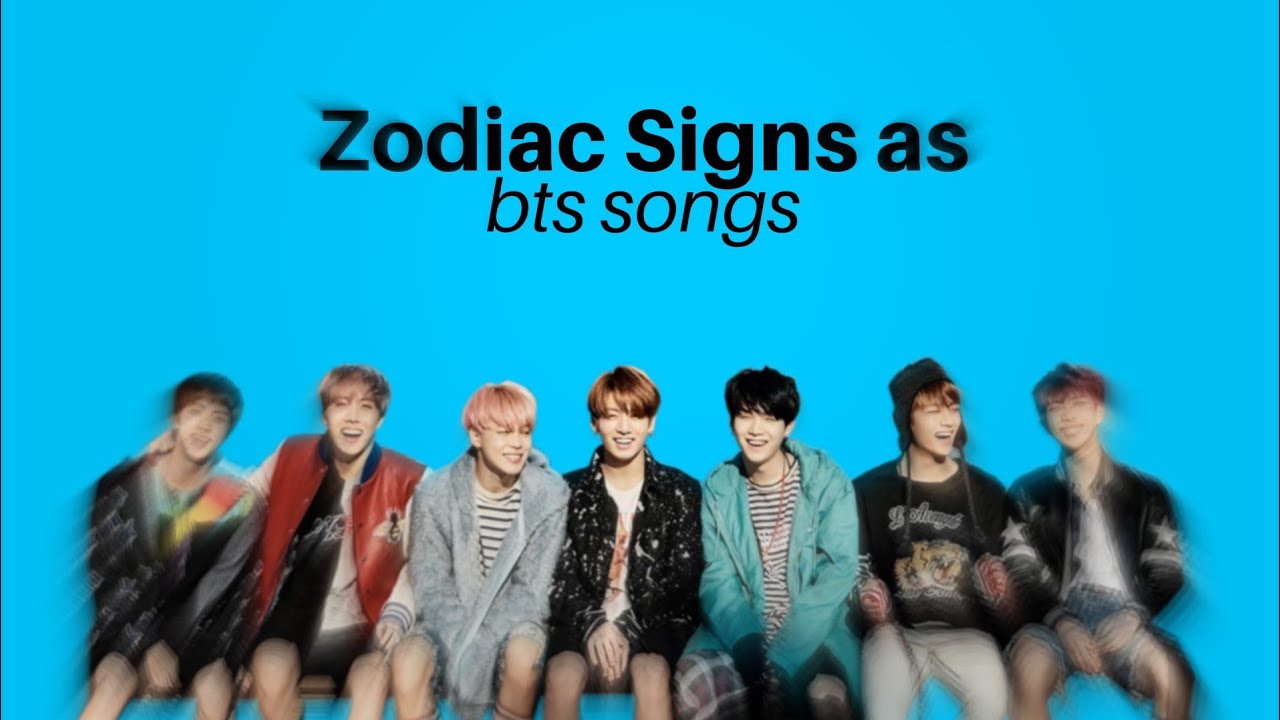 Zodiac Signs As Bts Songs