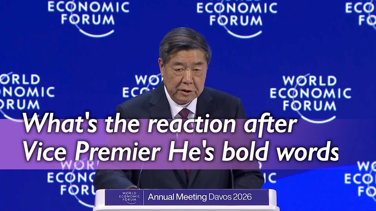 He Lifeng's Davos remarks on trade and barriers draws strong reactions from world leaders