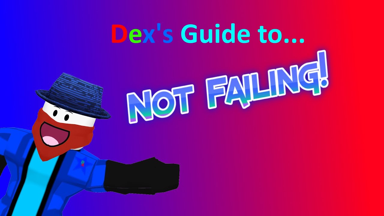Dex's Guide To Not Failing!