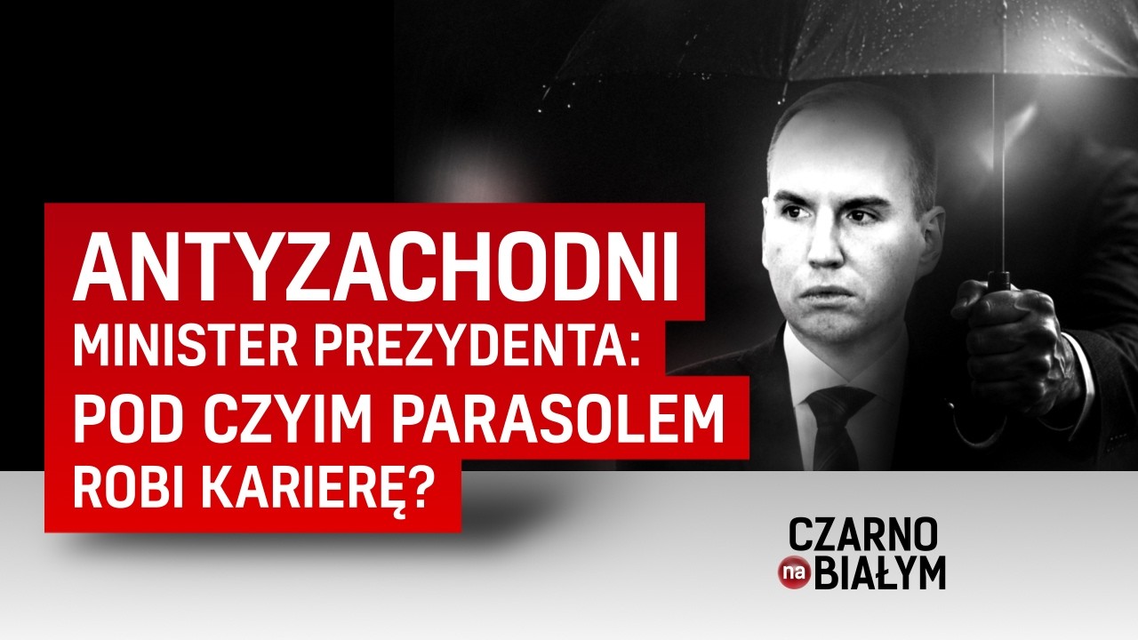 ANTYZACHODNI MINISTER PREZYDENTA: POD CZYIM PARASOLEM ROBI KARIERĘ?