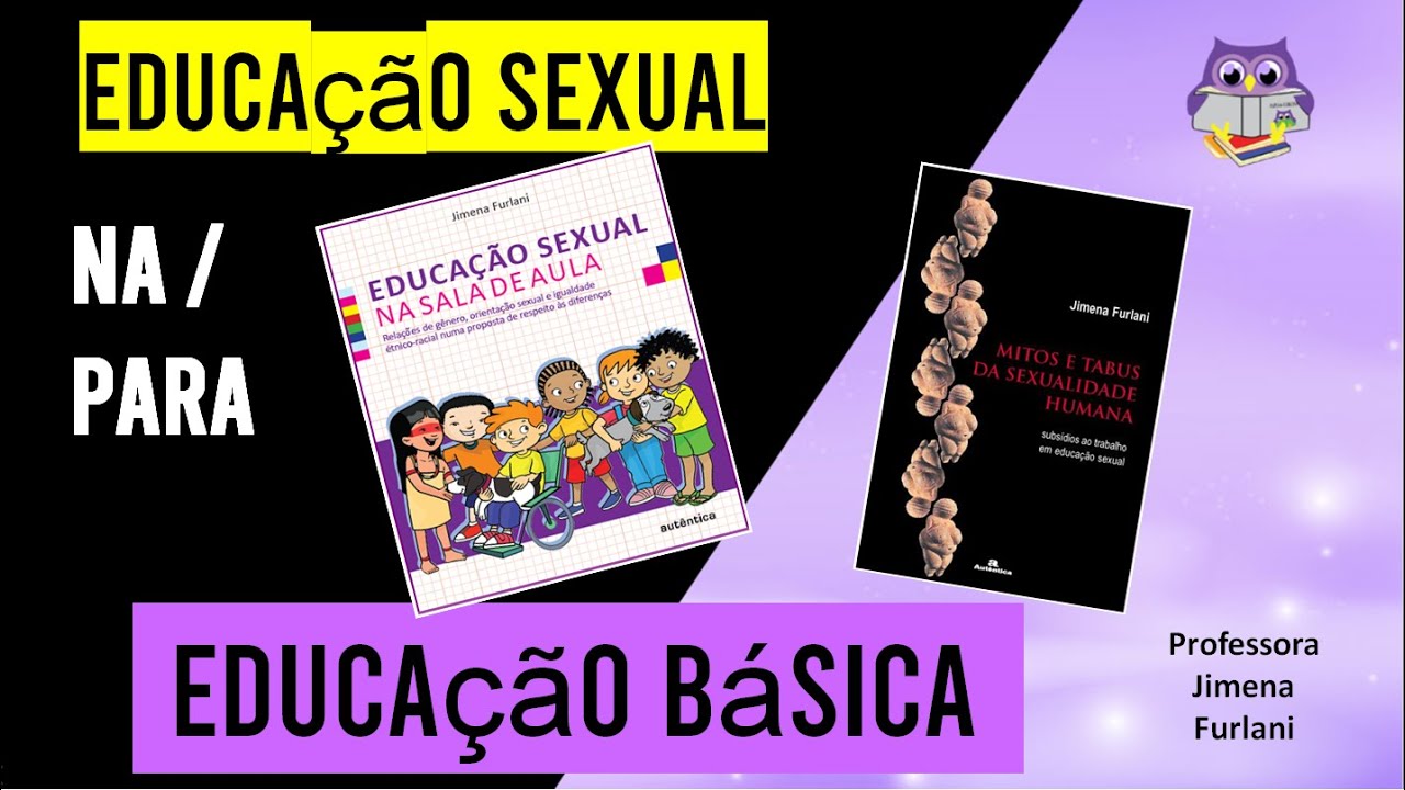 Educação Sexual na/para Educação Básica, segundo a Profa. Dra. Jimena Furlani.