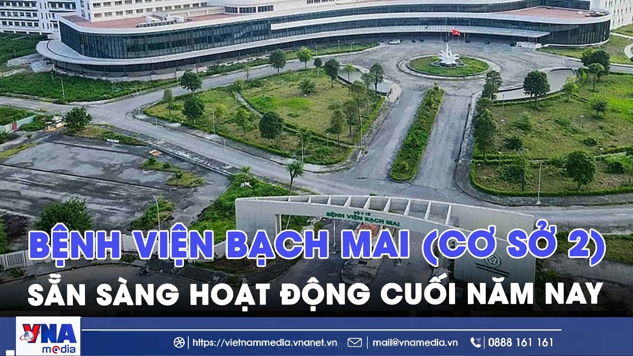 Bệnh viện Bạch Mai (cơ sở 2) sẵn sàng hoạt động cuối năm nay - VNAMedia